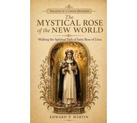 The Mystical Rose of the New World: Walking the Spiritual Path of Saint Rose of Lima (Treasury of Catholic Devotions)
