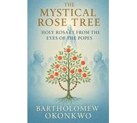 The Mystical Rose Tree: Holy Rosary From the Eyes of the Popes