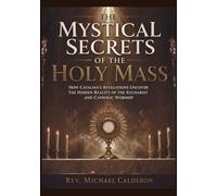 The Mystical Secrets of the Holy Mass: How Catalina's Revelations Uncover the Hidden Reality of the Eucharist and Catholic Worship