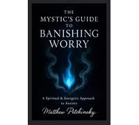 The Mystic's Guide to Banishing Worry (Apophis Magick Series: Calmcraft)