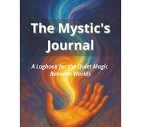 The Mystic's Journal: A Logbook for the Quiet Magic Between Worlds