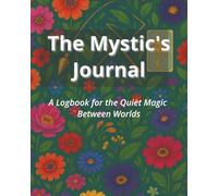 The Mystics Journal: A Logbook for the Quiet Magic Between Worlds