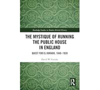 The Mystique of Running the Public House in England: Quest for El Dorado, 1840-1939 (Routledge Studies in Modern British History)