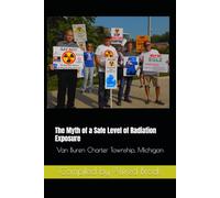The Myth of a Safe Level of Radiation Exposure: Van Buren Charter Township, Michigan (The Environment)