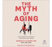 The Myth of Aging: A Prescription for Emotional and Physical Well-Being