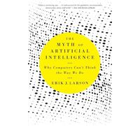 The Myth of Artificial Intelligence: Why Computers Can't Think the Way We Do