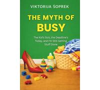 The Myth of Busy: The Kid’s Sick, the Deadline’s Today, and I’m Still Getting Stuff Done