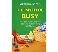 The Myth of Busy: The Kid’s Sick, the Deadline’s Today, and I’m Still Getting Stuff Done