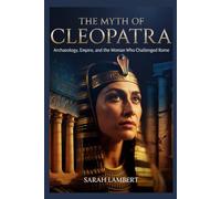 THE MYTH OF CLEOPATRA: Archaeology, Empire, and the Woman Who Challenged Rome (The Divine Myths and Legends Series)