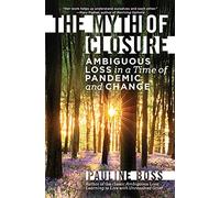 The Myth of Closure: Ambiguous Loss in a Time of Pandemic and Change