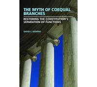 The Myth of Coequal Branches: Restoring the Constitution’s Separation of Functions (Studies in Constitutional Democracy)