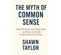 The Myth of Common Sense: Why We Don’t All Think Alike and How to Finally Understand Each Other (Living True)