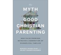 The Myth of Good Christian Parenting: How False Promises Betrayed a Generation of Evangelical Families