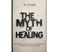 The Myth of Healing: Reclaiming Wholeness in a Culture That Pathologizes Being Human