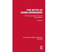 The Myth of Home Ownership: Private versus Public Choices in Housing Tenure (Routledge Library Editions: Housing)