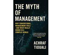 The Myth of Management: Why Conventional Management Fails - And What Realy Works in a Complex World