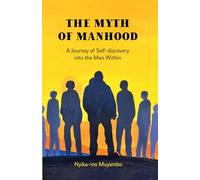 The Myth of Manhood: A Journey of Self-discovery into the Man Within (Voices of Transformation Series)