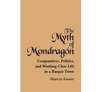 The Myth of Mondragon: Cooperatives, Politics, and Working-Class Life in a Basque Town (Anthropology of Work) (SUNY series in the Anthropology of Work)