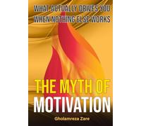 The Myth of Motivation: What Actually Drives You When Nothing Else Works (Emotional Freedom & Self-Mastery Series)