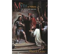 The Myth of Nations: The Medieval Origins of Europe