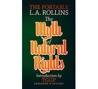 The Myth of Natural Rights: The Portable L.A. Rollins