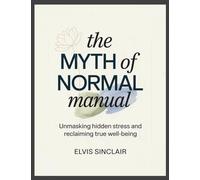 The Myth of Normal Manual: Unmasking Hidden Stress and Reclaming True Well-Being
