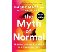 The Myth of Normal: Trauma, Illness, and Healing in a Toxic Culture