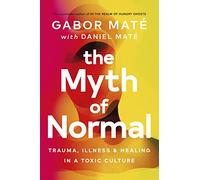 The Myth of Normal: Trauma, Illness & Healing in a Toxic Culture (Vermilion)