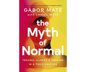 The Myth of Normal: Trauma, Illness & Healing in a Toxic Culture (Vermilion)
