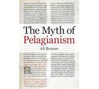 The Myth of Pelagianism (British Academy Monographs)