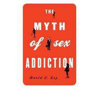The Myth of Sex Addiction