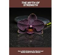 The Myth Of Strength: How A Myth Endangers The Physical And Mental Health Of Black Women