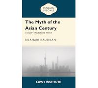 The Myth of the Asian Century | A Lowy Institute Paper: Penguin Special