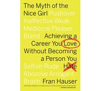 The Myth Of The Nice Girl: Achieving a Career You Love Without Becoming a Person You Hate