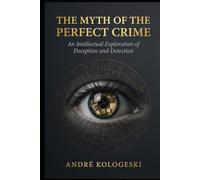The Myth of the Perfect Crime: Why Criminal Plans Fail, How Investigations Uncover the Truth, and What Really Happens Behind the Scenes (A20)