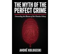 The Myth of the Perfect Crime: Why Criminal Plans Fail, How Investigations Uncover the Truth, and What Really Happens Behind the Scenes: 1 (A20)