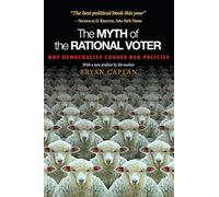 The Myth of the Rational Voter: Why Democracies Choose Bad Policies - New Edition