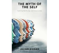 The Myth of the Self: Exploring Identity, Ego, and Consciousness (Blends neuroscience, Vedanta, and existential thought)