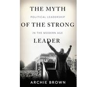 The Myth of the Strong Leader: Political Leadership in the Modern Age