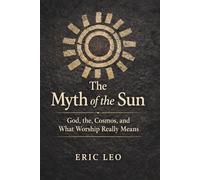 The Myth of the Sun: God, the Cosmos, and What Worship Really Means