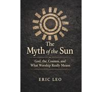 The Myth of the Sun: God, the Cosmos, and What Worship Really Means