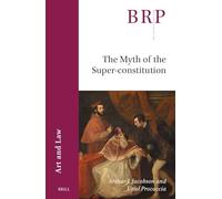 The Myth of the Super-constitution (Brill Research Perspectives in Humanities and Social Sciences / Brill Research Perspectives in Art and Law)