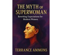 The Myth of the Superwoman: Rewriting Expectations for Modern Women
