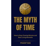 The Myth of Time: How to Stop Chasing Minutes and Start Living Moments (The Deep Thinking)