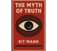 The Myth of Truth: Why Nothing Is Real Until We Agree It Is