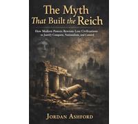 The Myth That Built the Reich: How Modern Powers Rewrote Lost Civilizations to Justify Conquest, Nationalism, and Control (Crimes Against History)