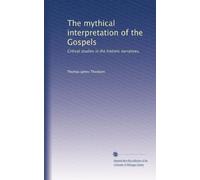The mythical interpretation of the Gospels: Critical studies in the historic narratives,