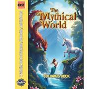 The Mythical World: A Coloring Book of Dragons, Mermaids, and Unicorns (Fantasy & Whimsy)