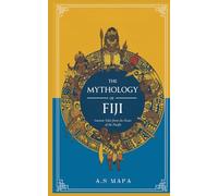 The Mythology of Fiji: Ancient Tales from the Heart of the Pacific