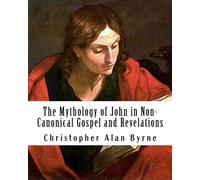 The Mythology of John in Non-Canonical Gospel and Revelations: Mythology